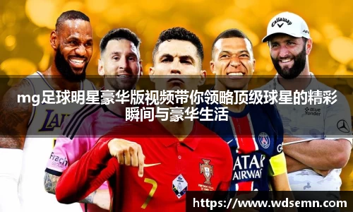 mg足球明星豪华版视频带你领略顶级球星的精彩瞬间与豪华生活